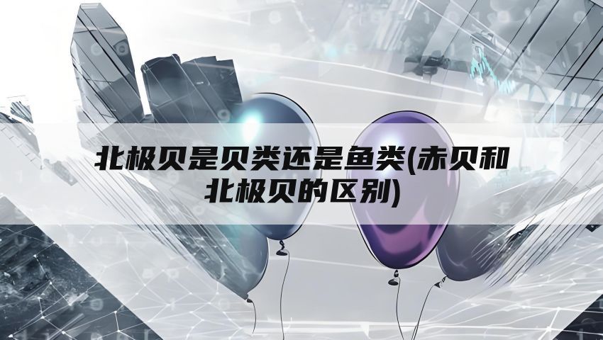 北极贝是贝类还是鱼类(赤贝和北极贝的区别)