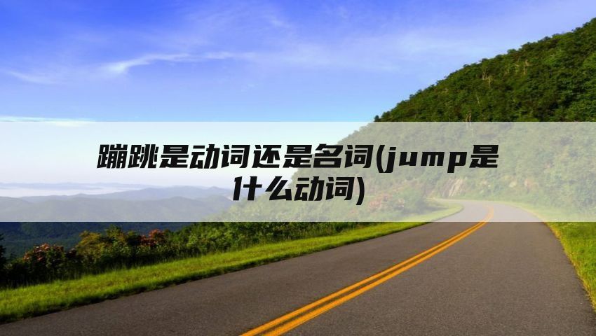 蹦跳是动词还是名词(jump是什么动词)