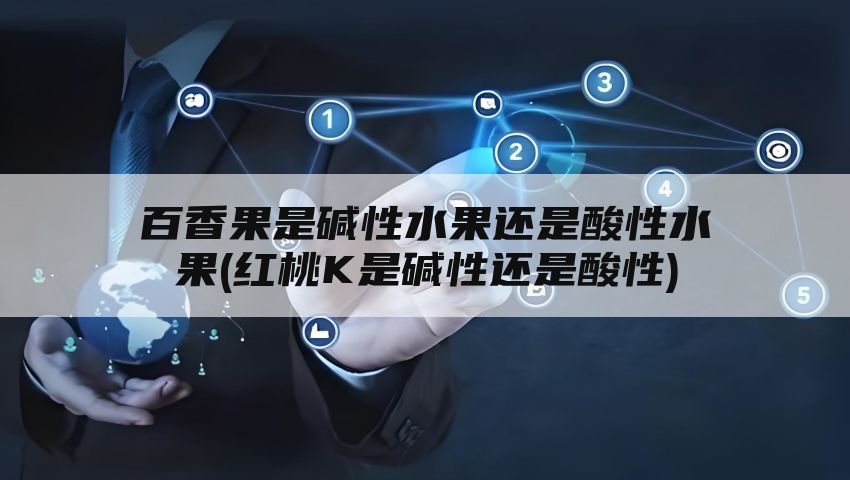 百香果是碱性水果还是酸性水果(红桃K是碱性还是酸性)