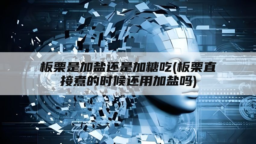 板栗是加盐还是加糖吃(板栗直接煮的时候还用加盐吗)