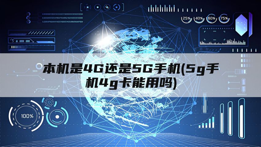 本机是4G还是5G手机(5g手机4g卡能用吗)