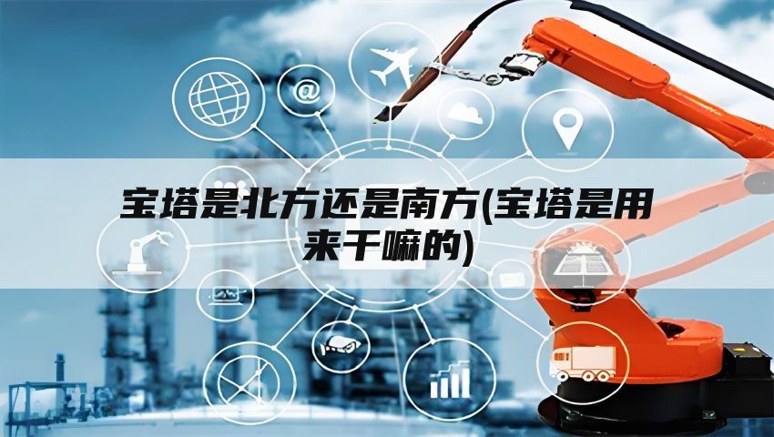 宝塔是北方还是南方(宝塔是用来干嘛的)