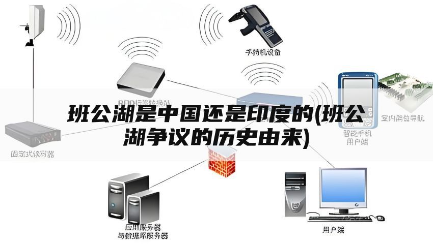 班公湖是中国还是印度的(班公湖争议的历史由来)