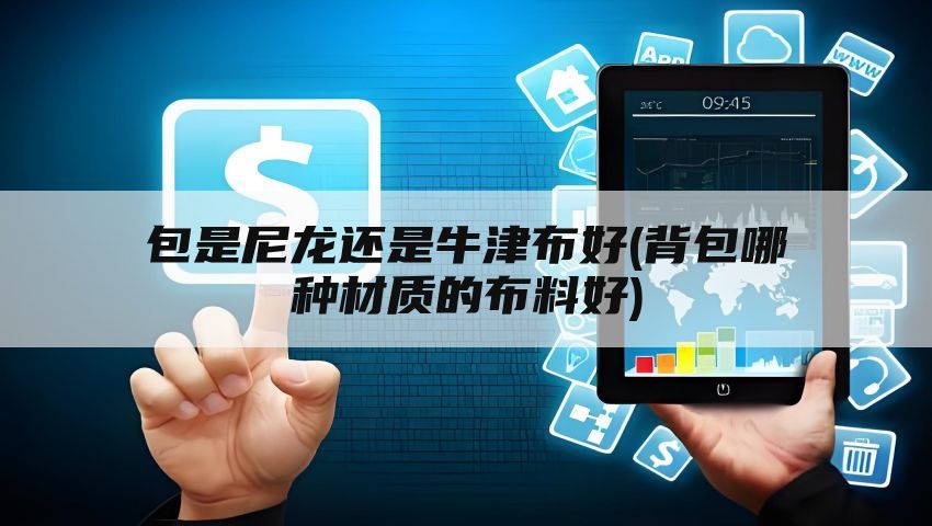 包是尼龙还是牛津布好(背包哪种材质的布料好)